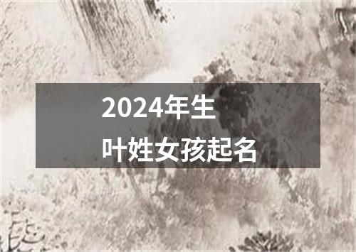 2024年生叶姓女孩起名