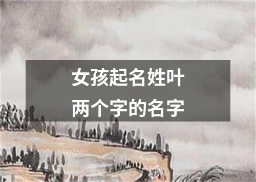 女孩起名姓叶两个字的名字