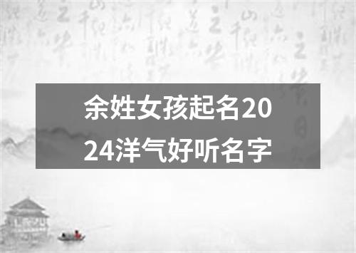 余姓女孩起名2024洋气好听名字