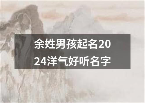 余姓男孩起名2024洋气好听名字