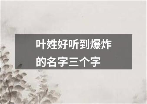 叶姓好听到爆炸的名字三个字