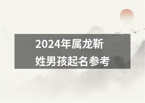2024年属龙靳姓男孩起名参考