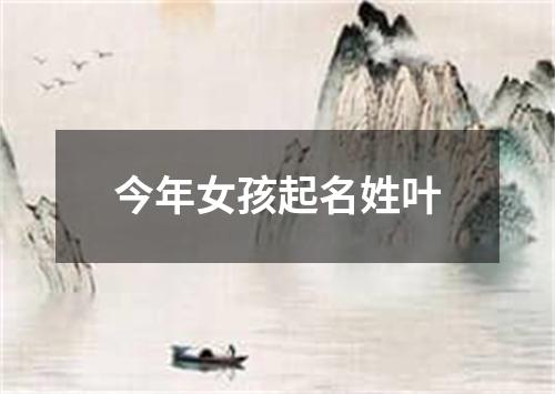 今年女孩起名姓叶