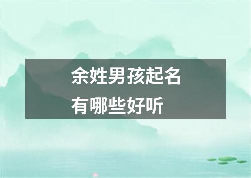 余姓男孩起名有哪些好听