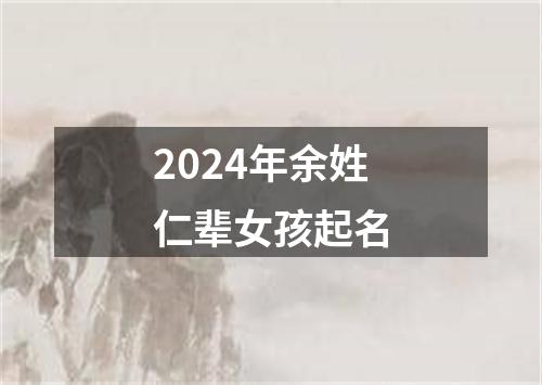 2024年余姓仁辈女孩起名