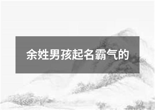 余姓男孩起名霸气的