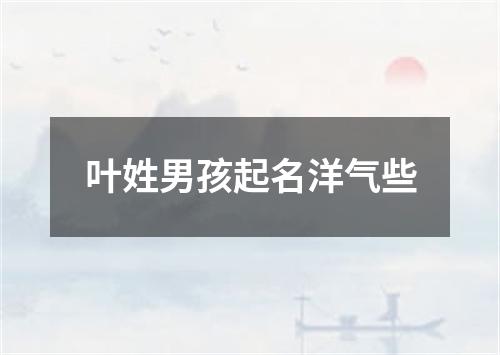 叶姓男孩起名洋气些