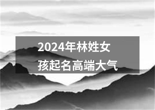 2024年林姓女孩起名高端大气