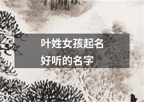 叶姓女孩起名好听的名字