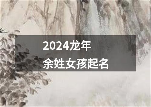 2024龙年余姓女孩起名