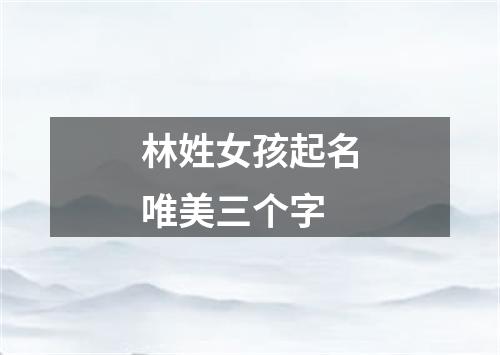 林姓女孩起名唯美三个字