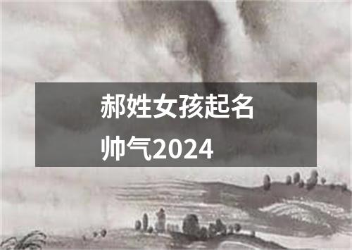 郝姓女孩起名帅气2024