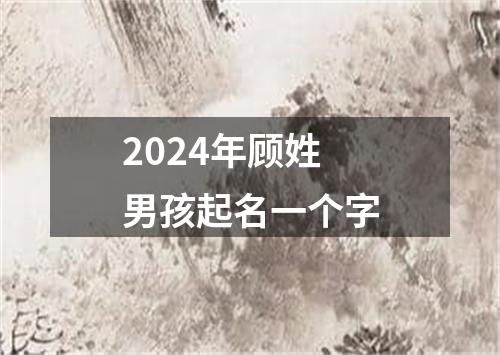 2024年顾姓男孩起名一个字