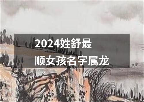 2024姓舒最顺女孩名字属龙