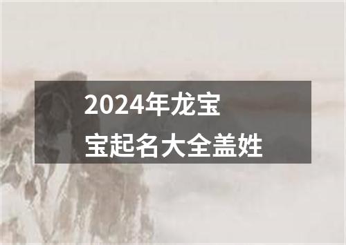 2024年龙宝宝起名大全盖姓