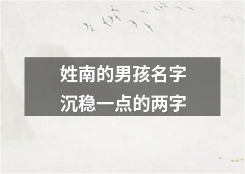 姓南的男孩名字沉稳一点的两字