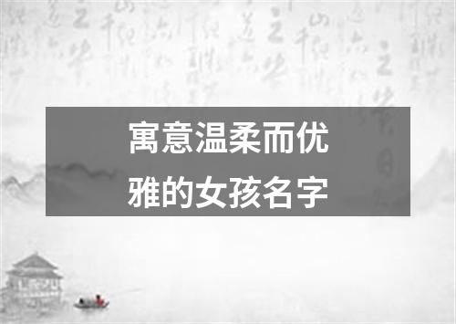 寓意温柔而优雅的女孩名字