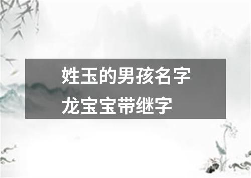 姓玉的男孩名字龙宝宝带继字