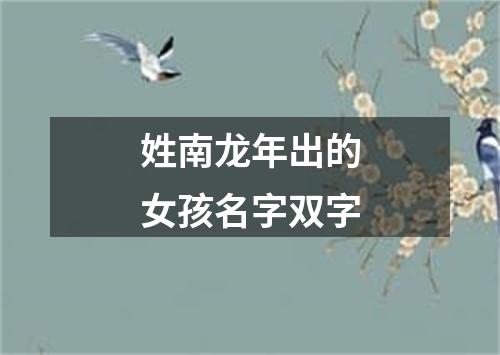 姓南龙年出的女孩名字双字