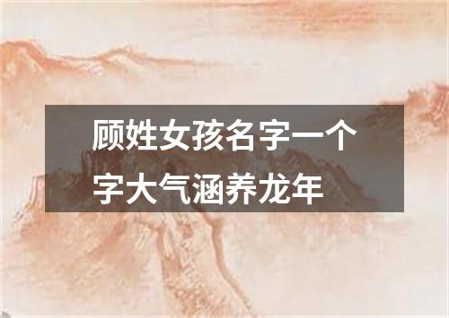 顾姓女孩名字一个字大气涵养龙年