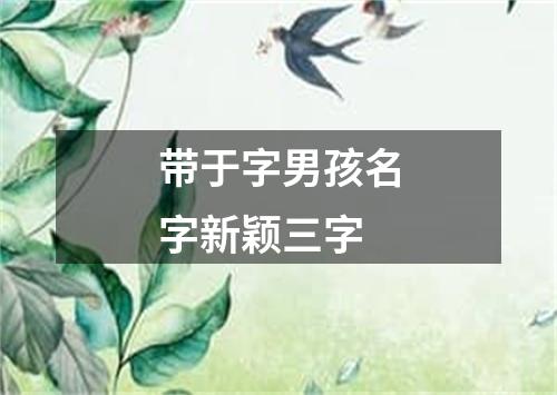 带于字男孩名字新颖三字