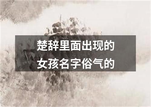 楚辞里面出现的女孩名字俗气的