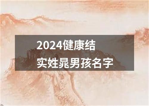 2024健康结实姓晁男孩名字