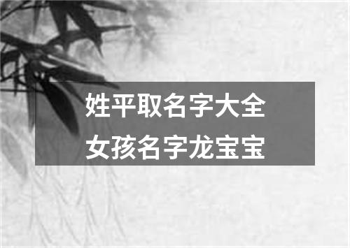 姓平取名字大全女孩名字龙宝宝