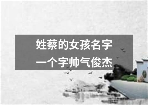 姓蔡的女孩名字一个字帅气俊杰