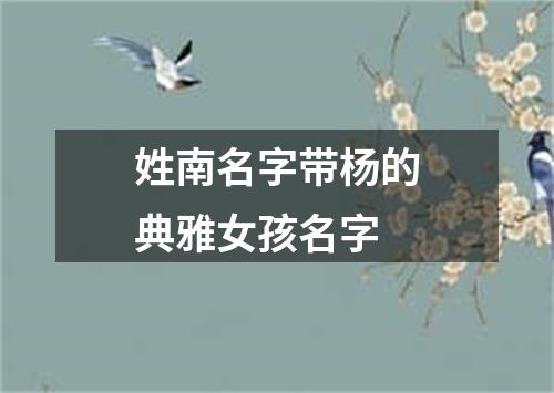 姓南名字带杨的典雅女孩名字