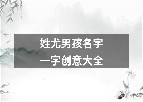姓尤男孩名字一字创意大全