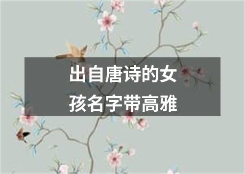 出自唐诗的女孩名字带高雅