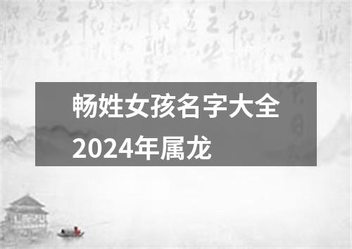 畅姓女孩名字大全2024年属龙
