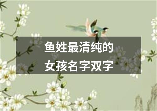 鱼姓最清纯的女孩名字双字