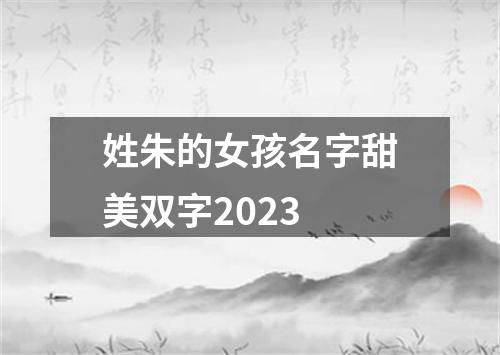 姓朱的女孩名字甜美双字2023