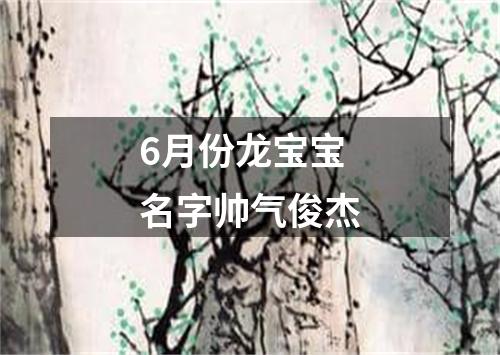 6月份龙宝宝名字帅气俊杰