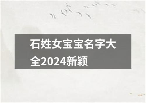 石姓女宝宝名字大全2024新颖