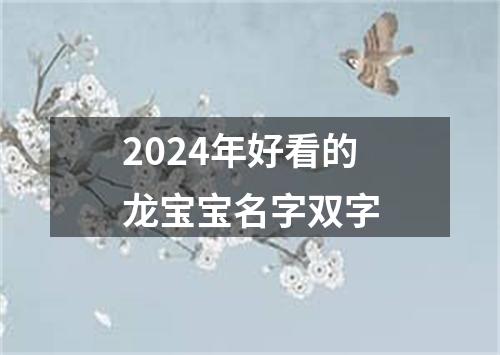 2024年好看的龙宝宝名字双字