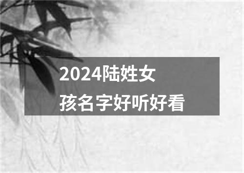 2024陆姓女孩名字好听好看