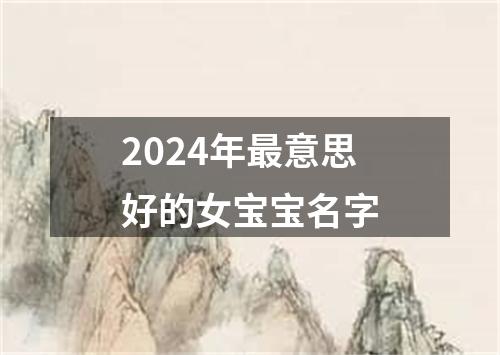2024年最意思好的女宝宝名字
