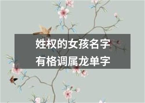 姓权的女孩名字有格调属龙单字