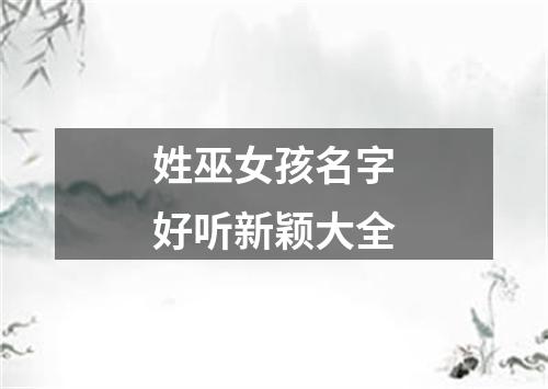 姓巫女孩名字好听新颖大全