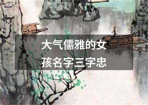 大气儒雅的女孩名字三字忠