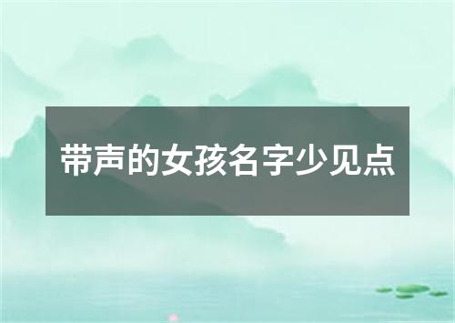 带声的女孩名字少见点