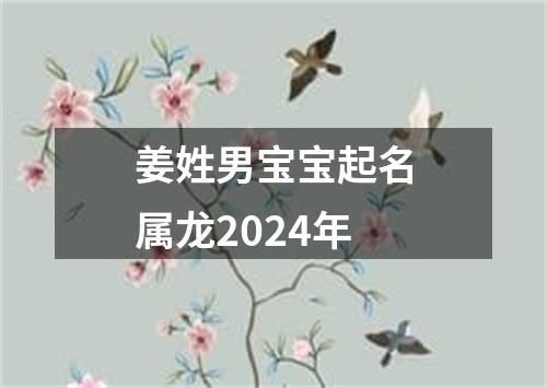 姜姓男宝宝起名属龙2024年
