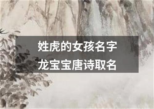 姓虎的女孩名字龙宝宝唐诗取名