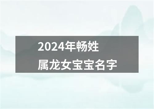 2024年畅姓属龙女宝宝名字