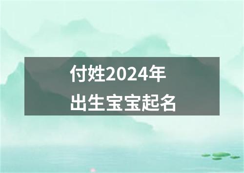 付姓2024年出生宝宝起名