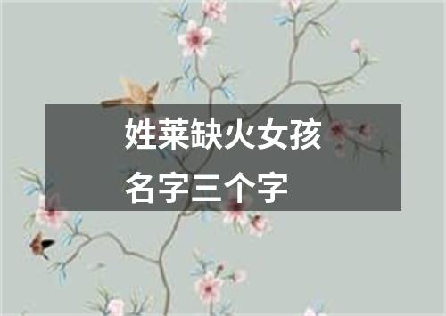 姓莱缺火女孩名字三个字