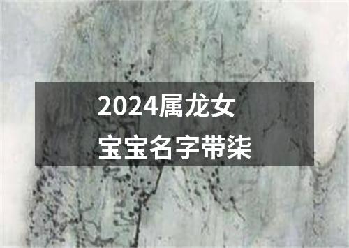 2024属龙女宝宝名字带柒